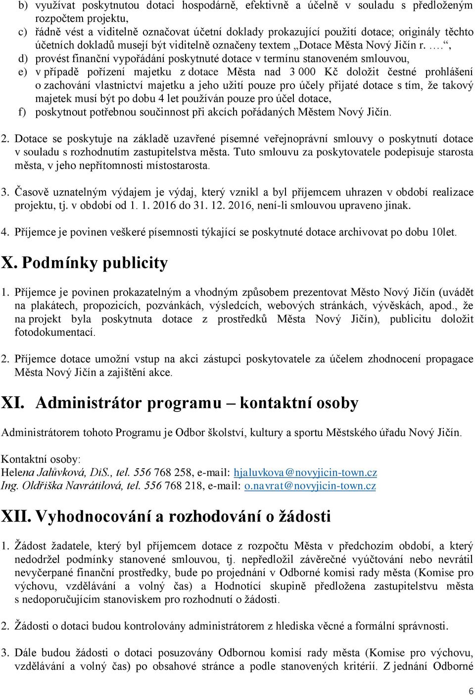 ., d) provést finanční vypořádání poskytnuté dotace v termínu stanoveném smlouvou, e) v případě pořízení majetku z dotace Města nad 3 000 Kč doložit čestné prohlášení o zachování vlastnictví majetku