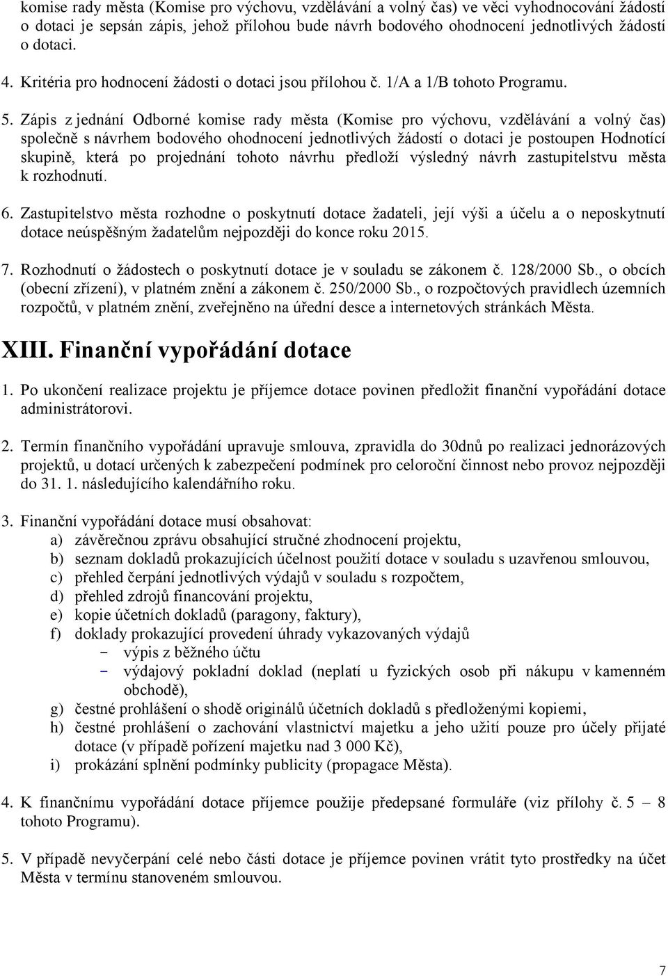 Zápis z jednání Odborné komise rady města (Komise pro výchovu, vzdělávání a volný čas) společně s návrhem bodového ohodnocení jednotlivých žádostí o dotaci je postoupen Hodnotící skupině, která po