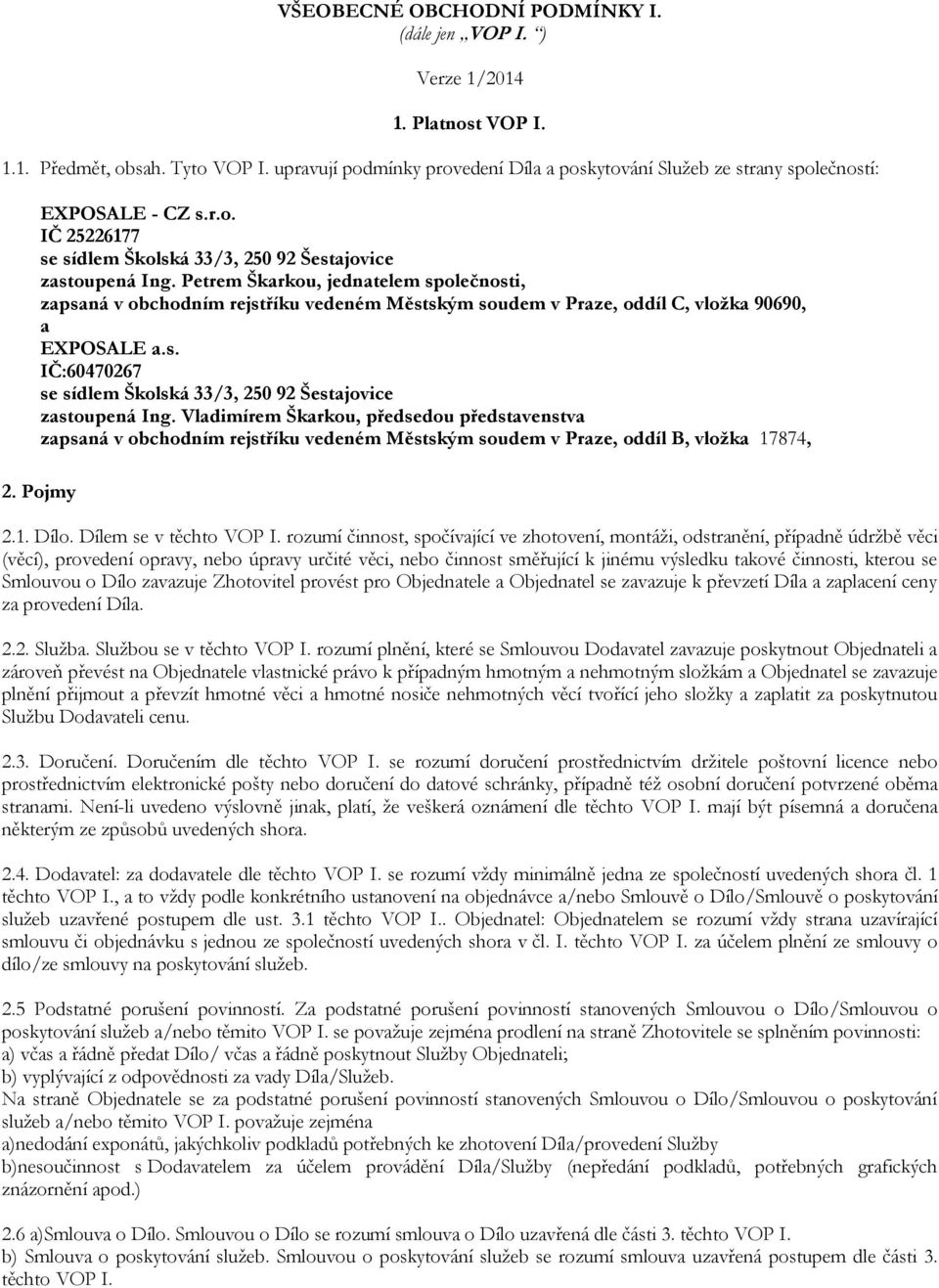 Petrem Škarkou, jednatelem společnosti, zapsaná v obchodním rejstříku vedeném Městským soudem v Praze, oddíl C, vložka 90690, a EXPOSALE a.s. IČ:60470267 se sídlem Školská 33/3, 250 92 Šestajovice zastoupená Ing.