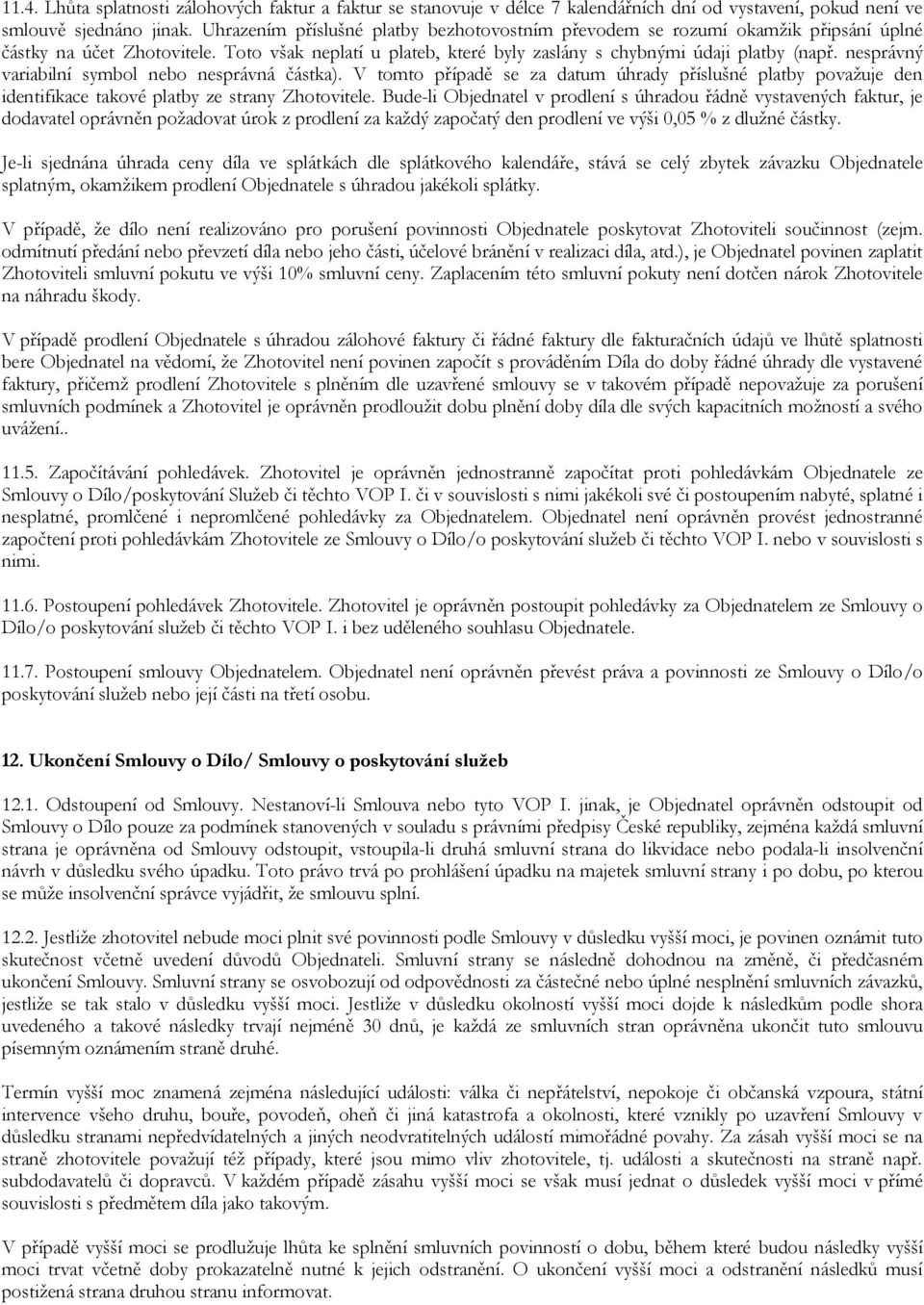 nesprávný variabilní symbol nebo nesprávná částka). V tomto případě se za datum úhrady příslušné platby považuje den identifikace takové platby ze strany Zhotovitele.