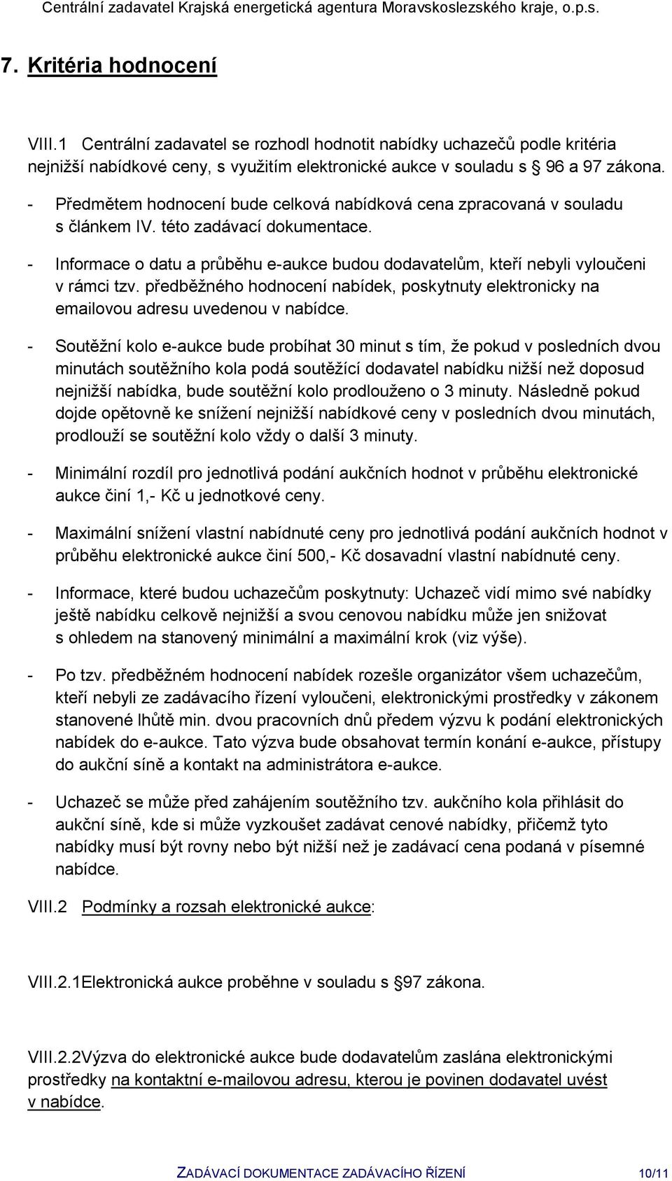 - Informace o datu a průběhu e-aukce budou dodavatelům, kteří nebyli vyloučeni v rámci tzv. předběžného hodnocení nabídek, poskytnuty elektronicky na emailovou adresu uvedenou v nabídce.