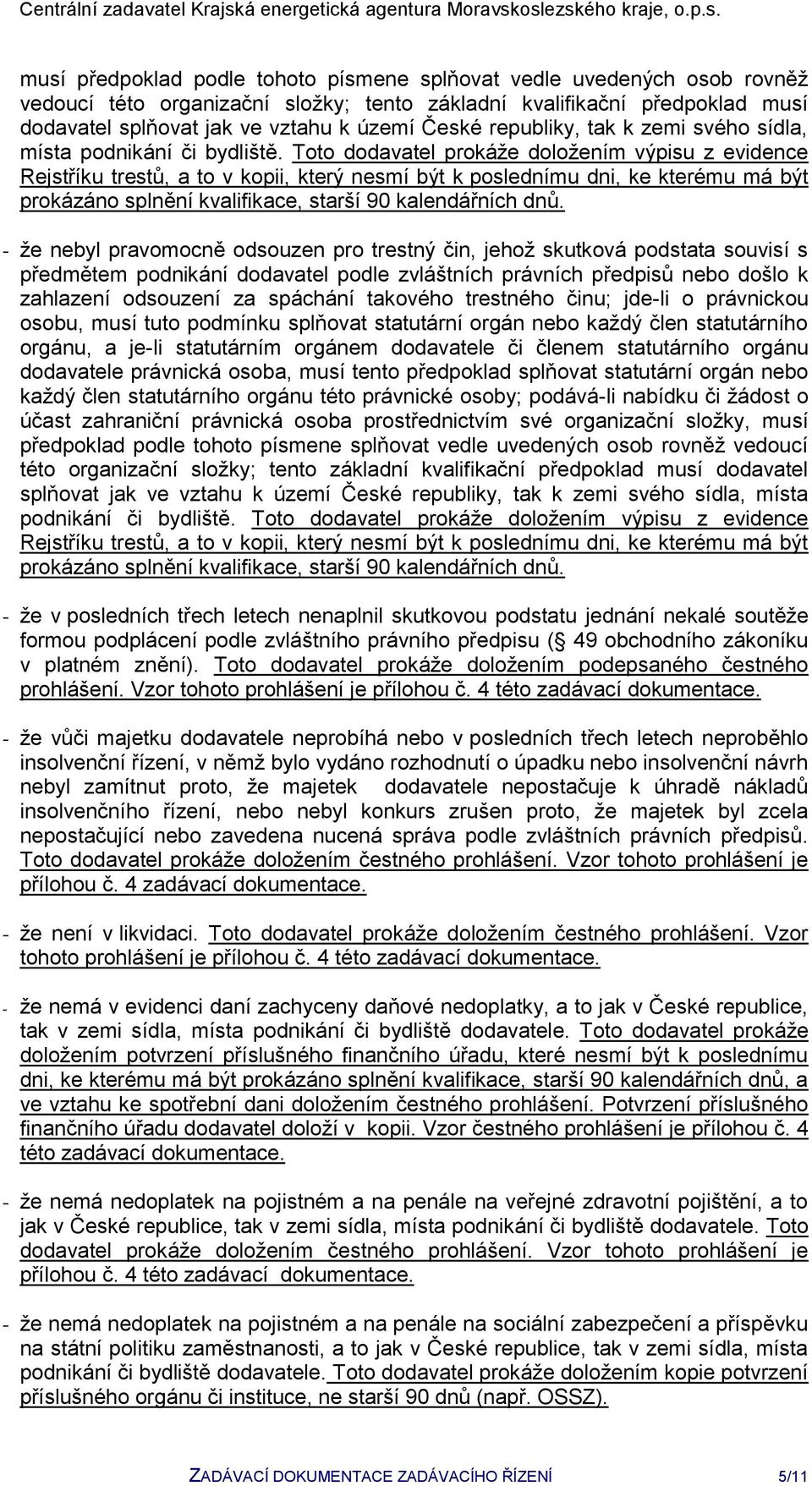 Toto dodavatel prokáže doložením výpisu z evidence Rejstříku trestů, a to v kopii, který nesmí být k poslednímu dni, ke kterému má být prokázáno splnění kvalifikace, starší 90 kalendářních dnů.