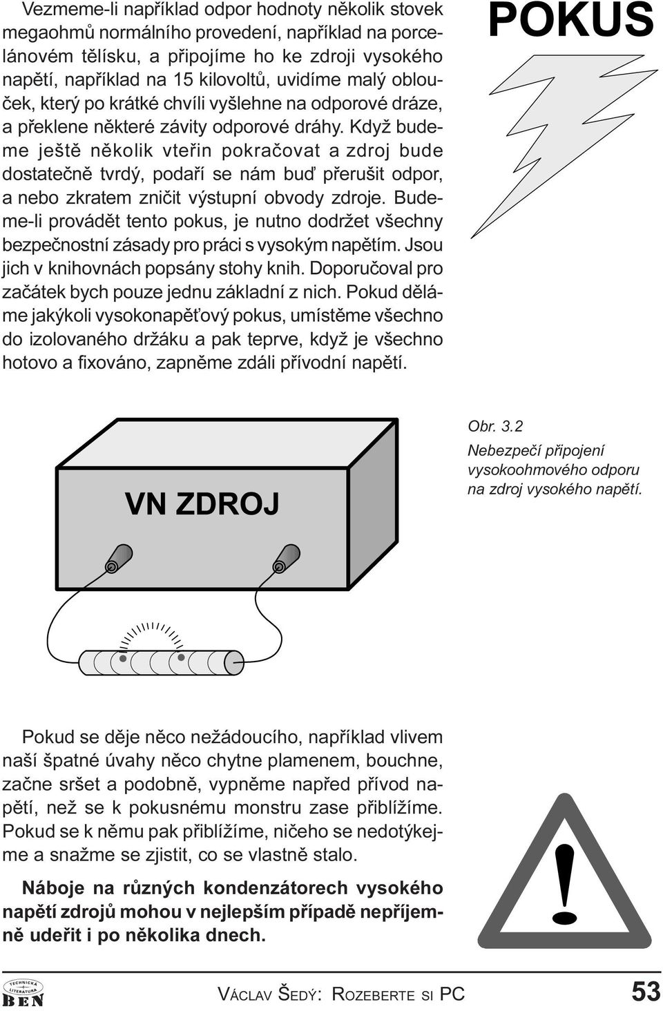 pøerušit odpor, a nebo zkratem znièit výstupní obvody zdroje Budeme-li provádìt tento pokus, je nutno dodržet všechny bezpeènostní zásady pro práci s vysokým napìtím Jsou jich v knihovnách popsány