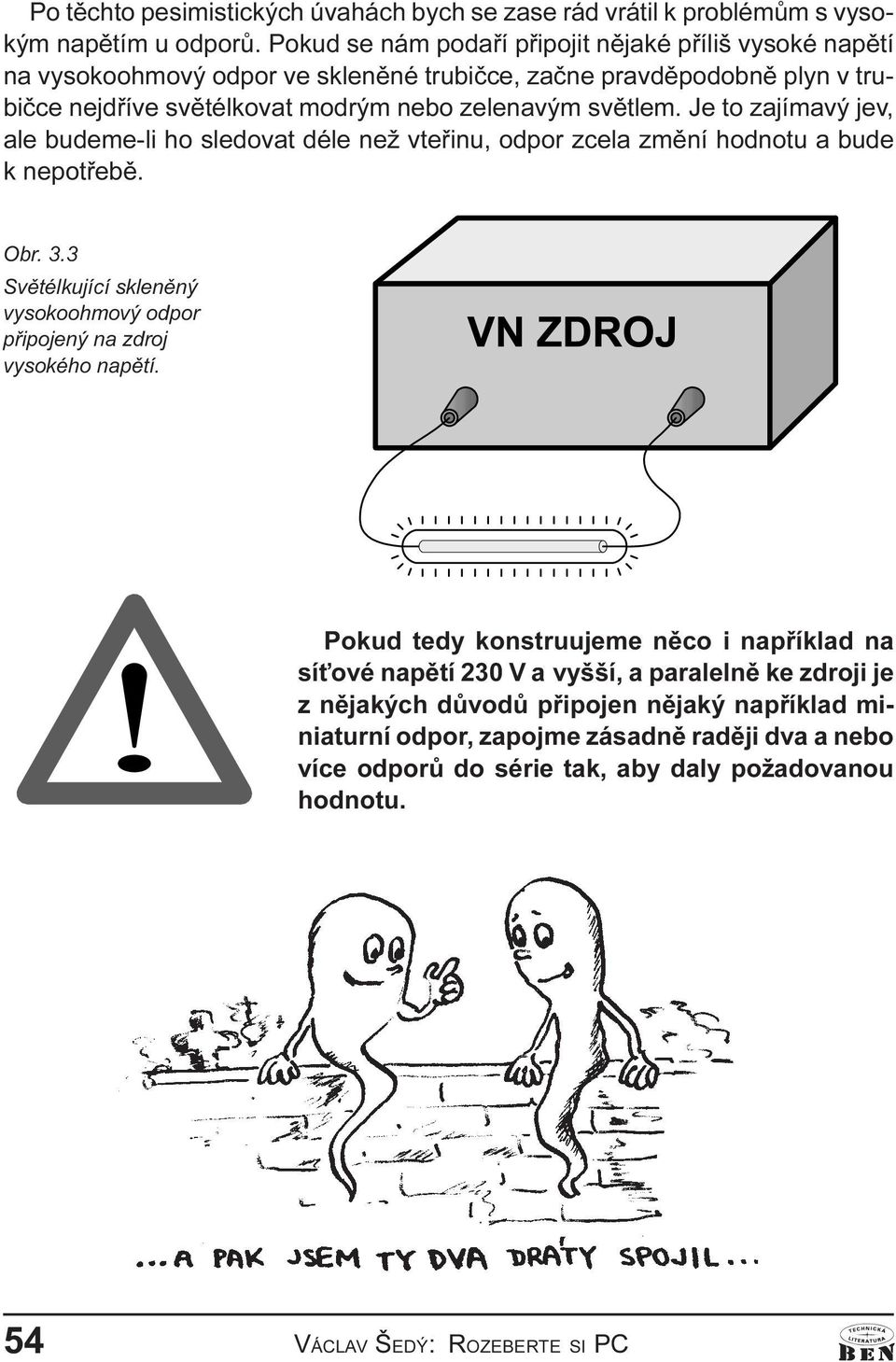 bude k nepotøebì Obr 3 3 Svìtélkující sklenìný vysokoohmový odpor pøipojený na zdroj vysokého napìtí Pokud tedy konstruujeme nìco i napøíklad na sí ové napìtí 230 V a vyšší, a paralelnì ke