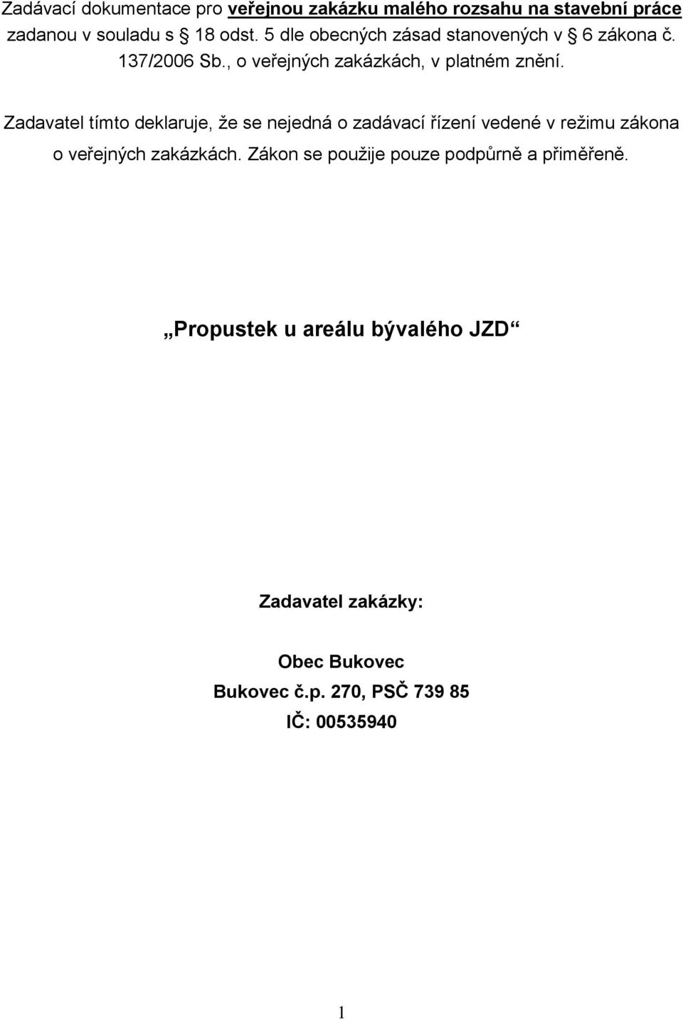 Zadavatel tímto deklaruje, že se nejedná o zadávací řízení vedené v režimu zákona o veřejných zakázkách.