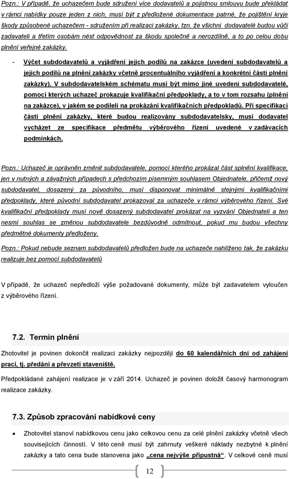 že všichni dodavatelé budou vůči zadavateli a třetím osobám nést odpovědnost za škodu společně a nerozdílně, a to po celou dobu plnění veřejné zakázky.