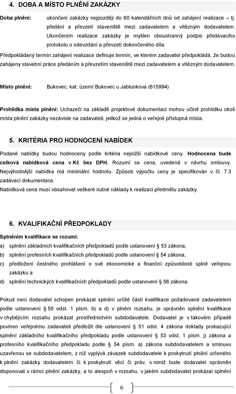 Předpokládaný termín zahájení realizace definuje termín, ve kterém zadavatel předpokládá, že budou zahájeny stavební práce předáním a převzetím staveniště mezi zadavatelem a vítězným dodavatelem.