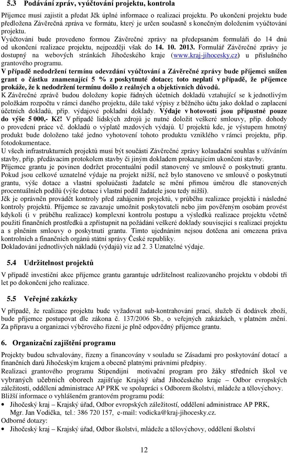 Vyúčtování bude provedeno formou Závěrečné zprávy na předepsaném formuláři do 14 dnů od ukončení realizace projektu, nejpozději však do 14. 10. 2013.