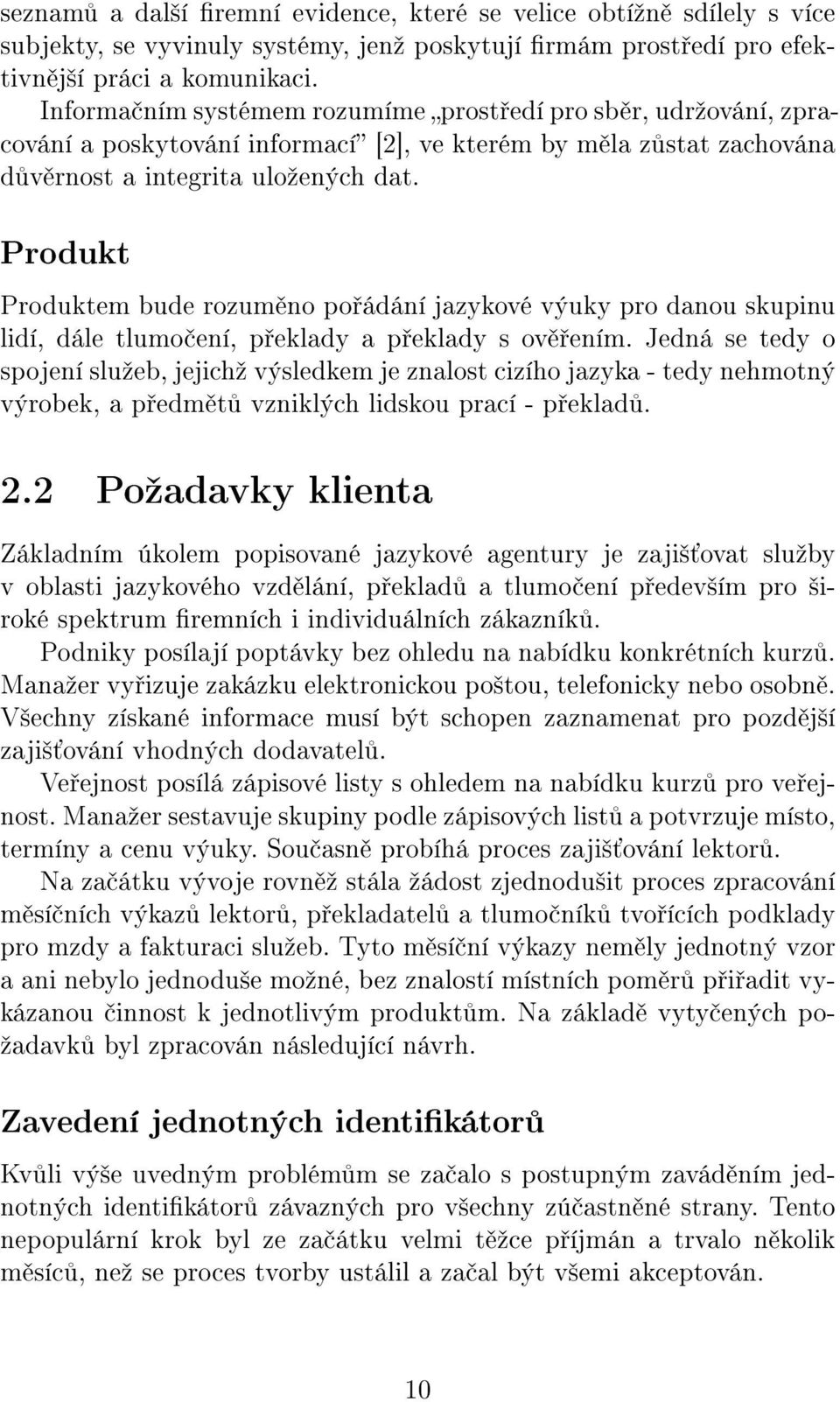 Produkt Produktem bude rozum no po ádání jazykové výuky pro danou skupinu lidí, dále tlumo ení, p eklady a p eklady s ov ením.