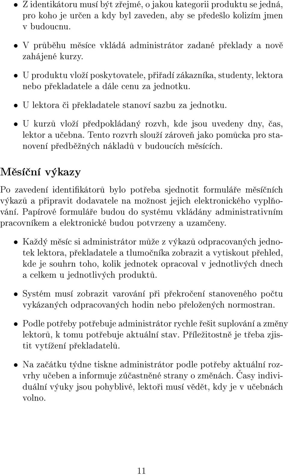 U lektora i p ekladatele stanoví sazbu za jednotku. U kurz vloºí p edpokládaný rozvh, kde jsou uvedeny dny, as, lektor a u ebna.