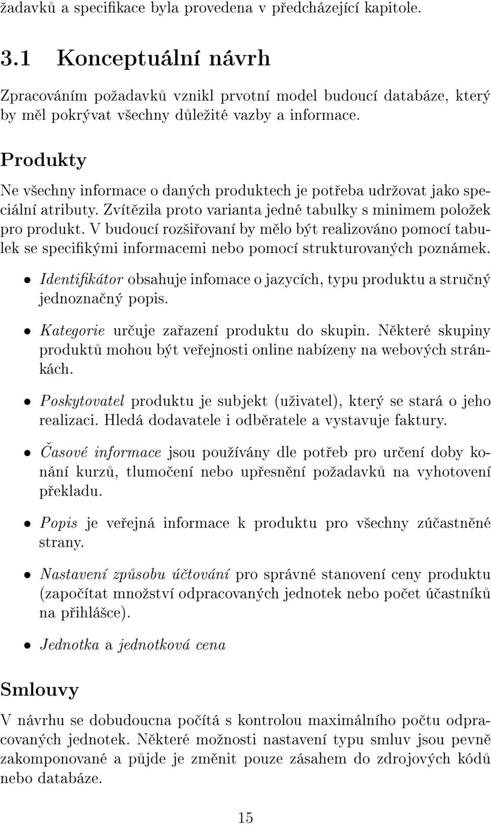 V budoucí roz²i ovaní by m lo být realizováno pomocí tabulek se specikými informacemi nebo pomocí strukturovaných poznámek.