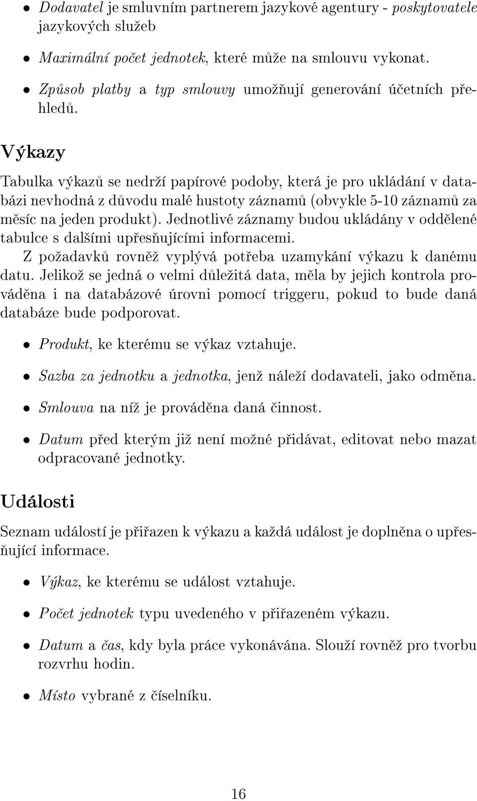 Výkazy Tabulka výkaz se nedrºí papírové podoby, která je pro ukládání v databázi nevhodná z d vodu malé hustoty záznam (obvykle 5-10 záznam za m síc na jeden produkt).