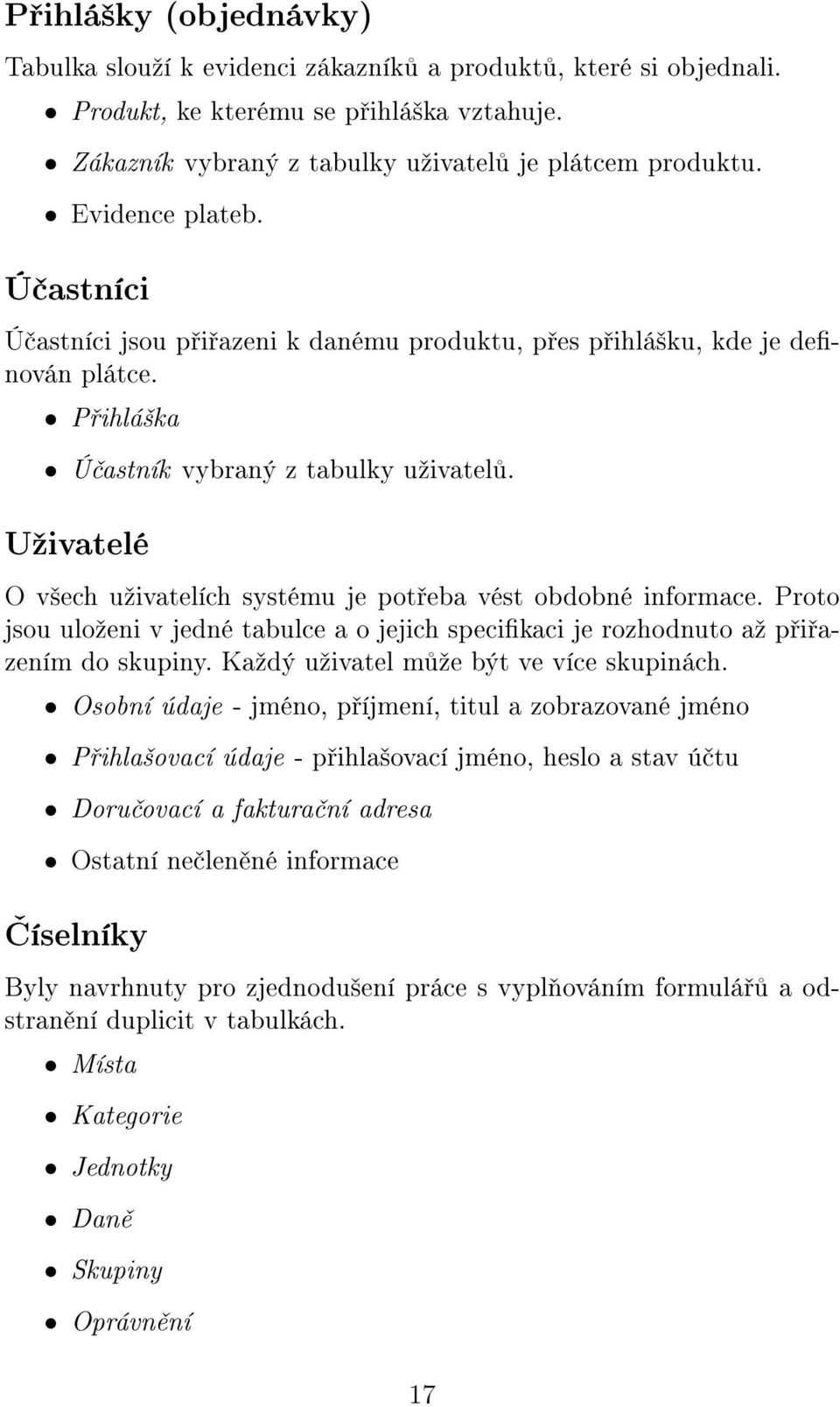 Uºivatelé O v²ech uºivatelích systému je pot eba vést obdobné informace. Proto jsou uloºeni v jedné tabulce a o jejich specikaci je rozhodnuto aº p i azením do skupiny.