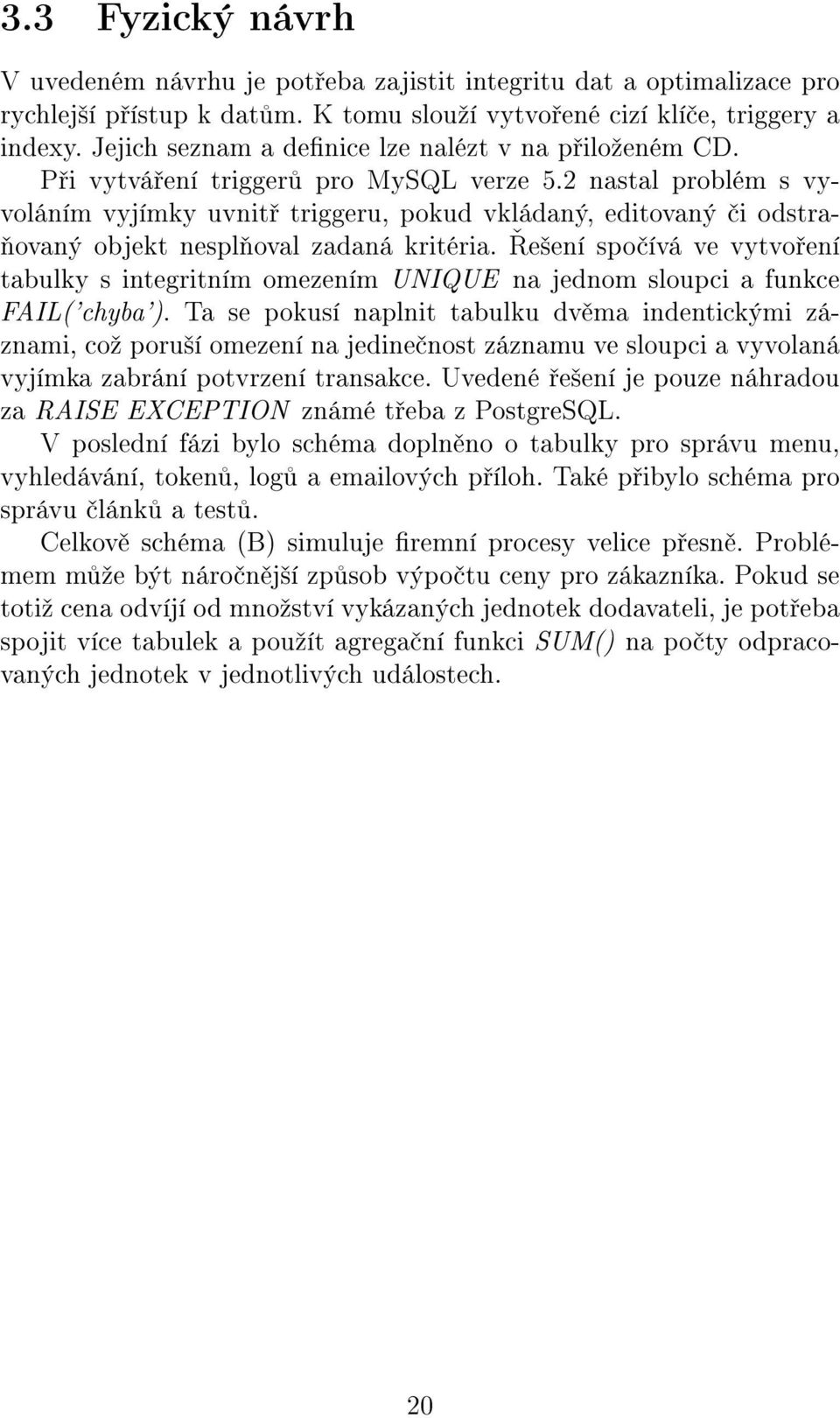 2 nastal problém s vyvoláním vyjímky uvnit triggeru, pokud vkládaný, editovaný i odstra- ovaný objekt nespl oval zadaná kritéria.