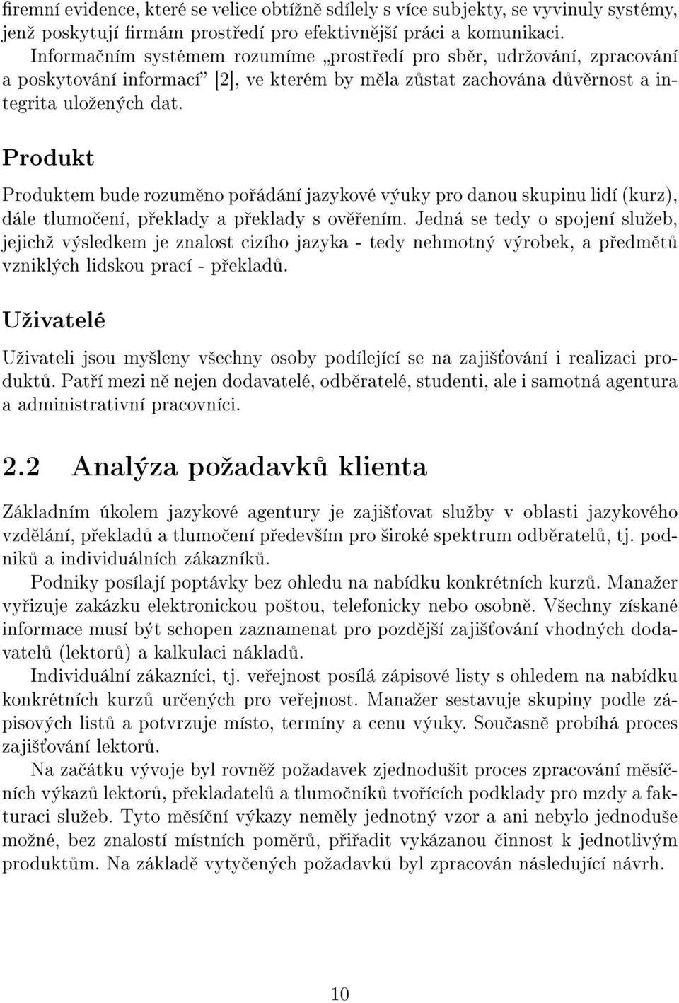 Produkt Produktem bude rozum no po ádání jazykové výuky pro danou skupinu lidí (kurz), dále tlumo ení, p eklady a p eklady s ov ením.