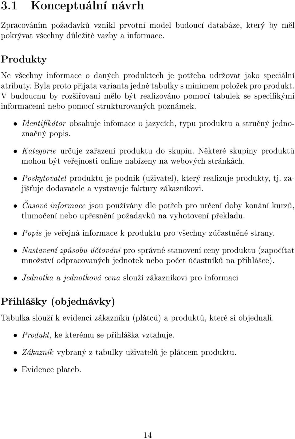 V budoucnu by roz²i ovaní m lo být realizováno pomocí tabulek se specikými informacemi nebo pomocí strukturovaných poznámek.