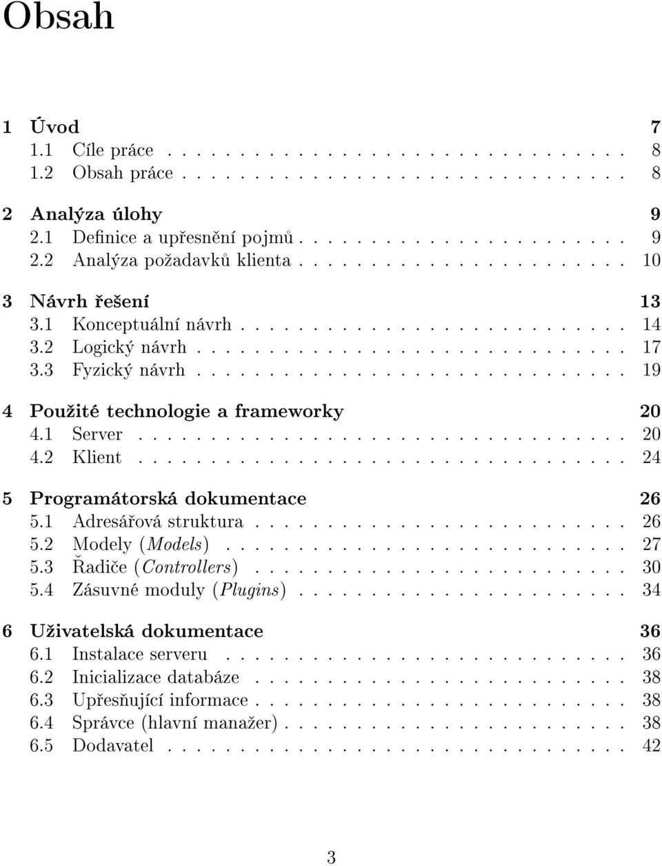 ............................. 19 4 Pouºité technologie a frameworky 20 4.1 Server.................................. 20 4.2 Klient.................................. 24 5 Programátorská dokumentace 26 5.