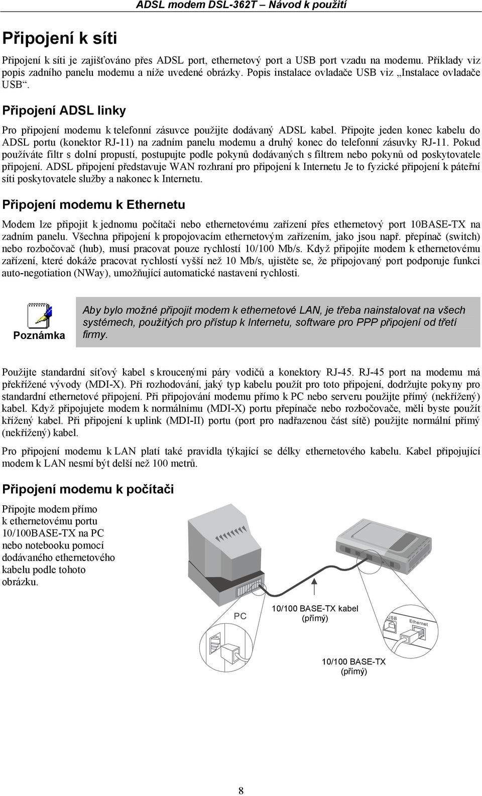 Připojení ADSL linky Pro připojení modemu k telefonní zásuvce použijte dodávaný ADSL kabel.