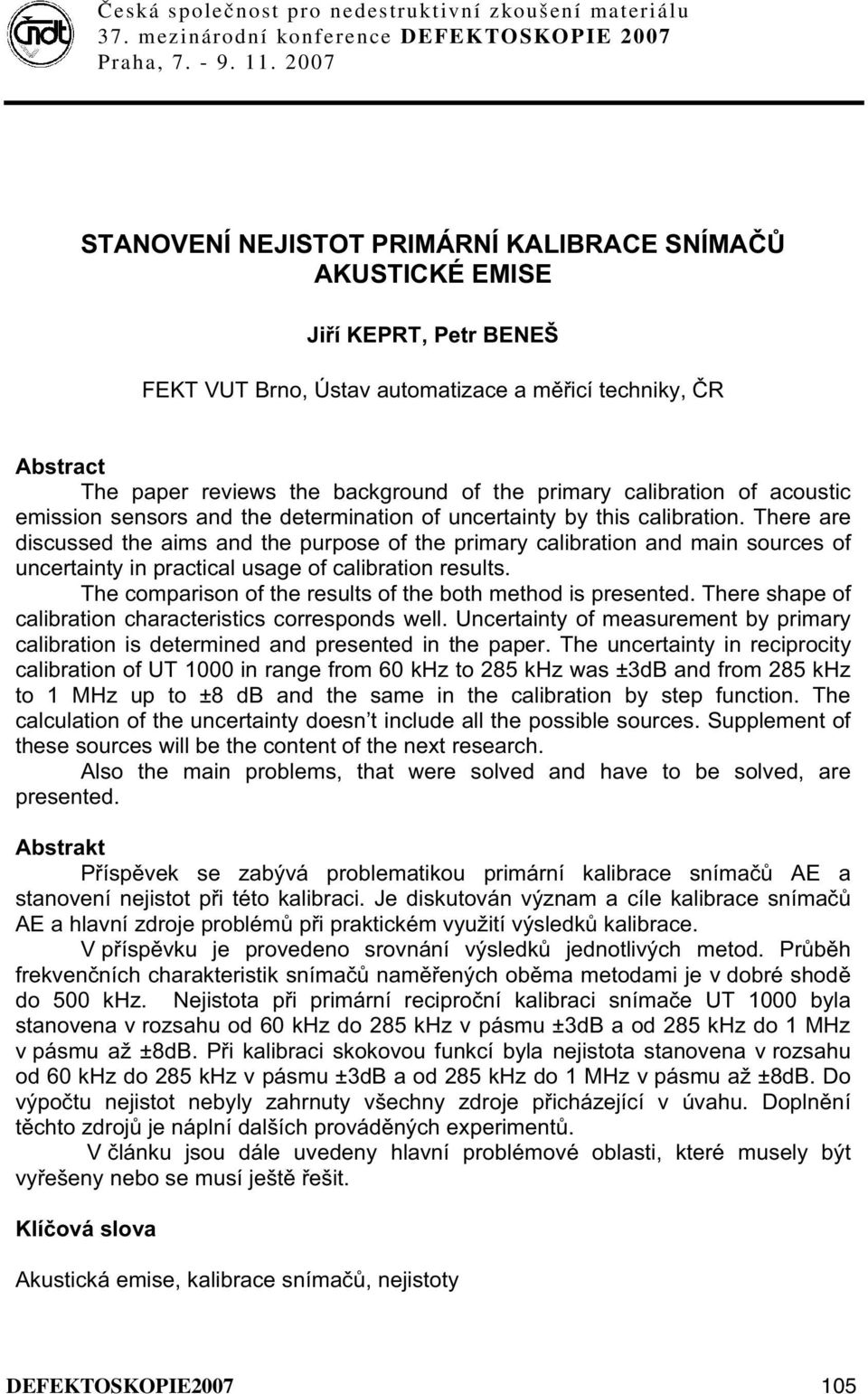 There are discussed the aims and the purpose of the primary calibration and main sources of uncertainty in practical usage of calibration results.