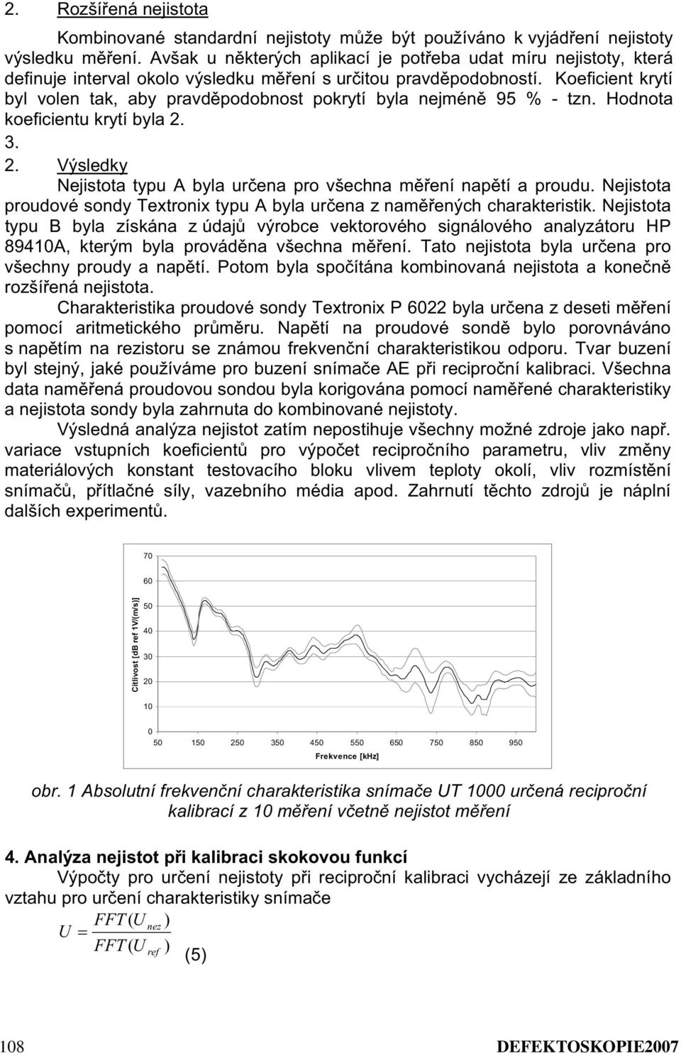 Koeficient krytí byl volen tak, aby pravdpodobnost pokrytí byla nejmén 95 % - tzn. Hodnota koeficientu krytí byla 2. 3. 2. Výsledky Nejistota typu A byla urena pro všechna mení naptí a proudu.