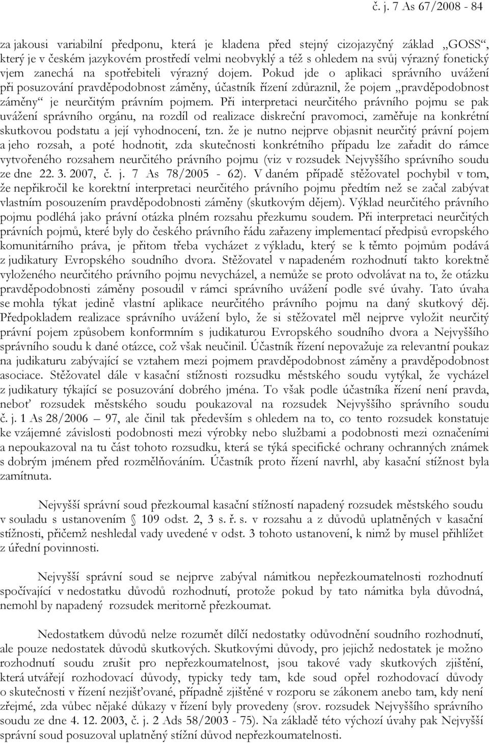 Pokud jde o aplikaci správního uvážení při posuzování pravděpodobnost záměny, účastník řízení zdůraznil, že pojem pravděpodobnost záměny je neurčitým právním pojmem.