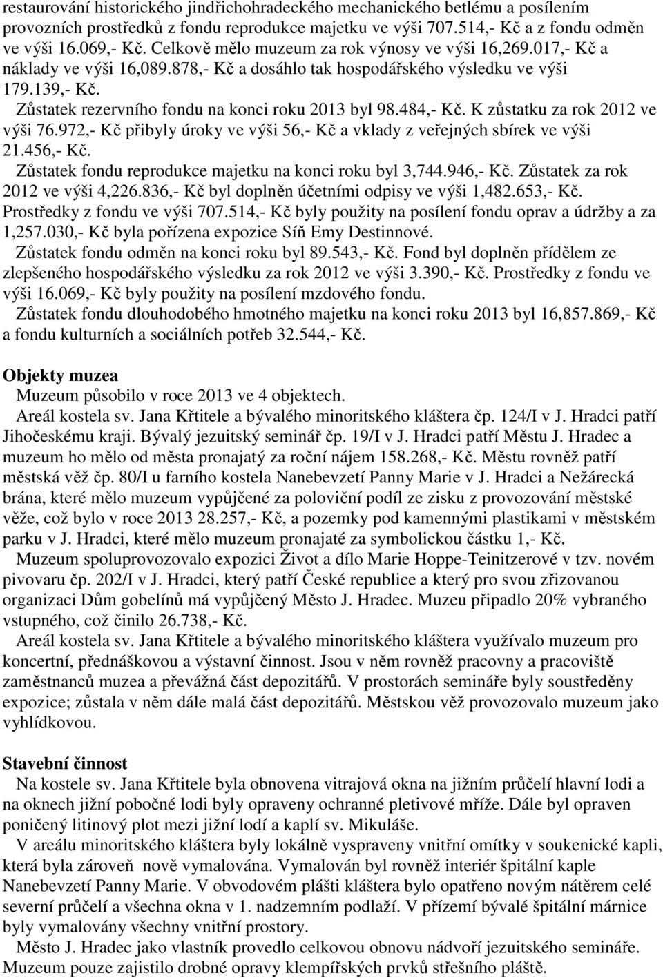 Zůstatek rezervního fondu na konci roku 2013 byl 98.484,- Kč. K zůstatku za rok 2012 ve výši 76.972,- Kč přibyly úroky ve výši 56,- Kč a vklady z veřejných sbírek ve výši 21.456,- Kč.