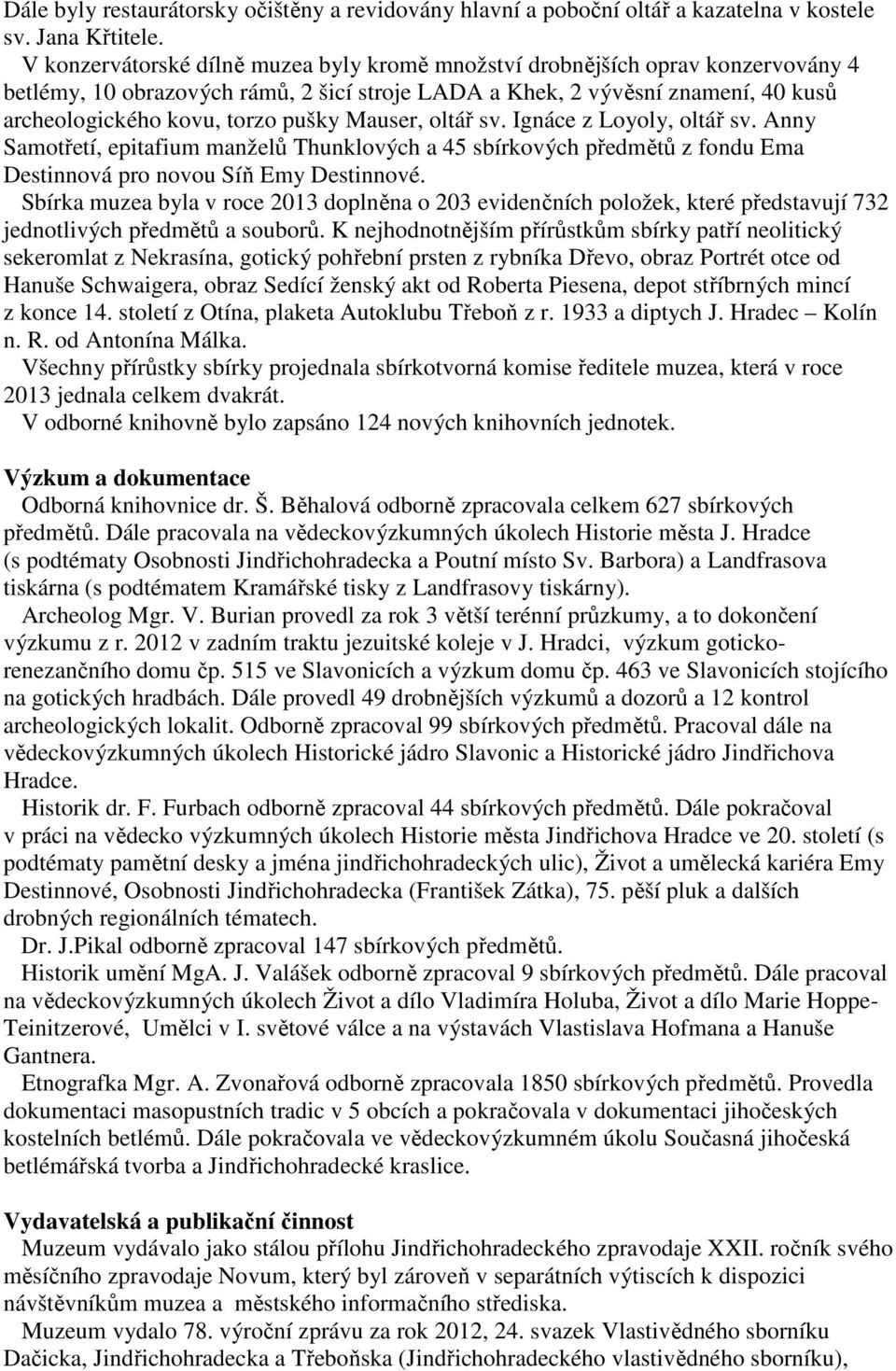 Mauser, oltář sv. Ignáce z Loyoly, oltář sv. Anny Samotřetí, epitafium manželů Thunklových a 45 sbírkových předmětů z fondu Ema Destinnová pro novou Síň Emy Destinnové.