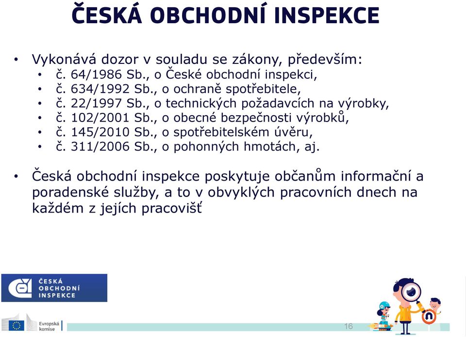 , o obecné bezpečnosti výrobků, č. 145/2010 Sb., o spotřebitelském úvěru, č. 311/2006 Sb., o pohonných hmotách, aj.