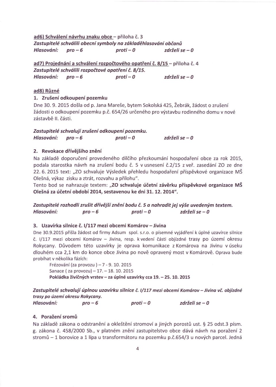 Jana Mareše, bytem Sokolská 425, Žebrák, žádost o zrušení žádosti o odkoupení pozemku p.č. 654/26 určeného pro výstavbu rodinného domu v nové zástavbě II. části.