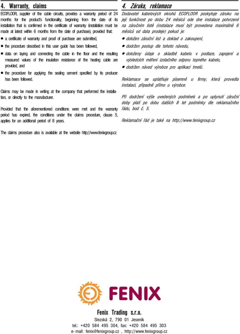 procedure described in this user guide has been followed, data on laying and connecting the cable in the floor and the resulting measured values of the insulation resistance of the heating cable are