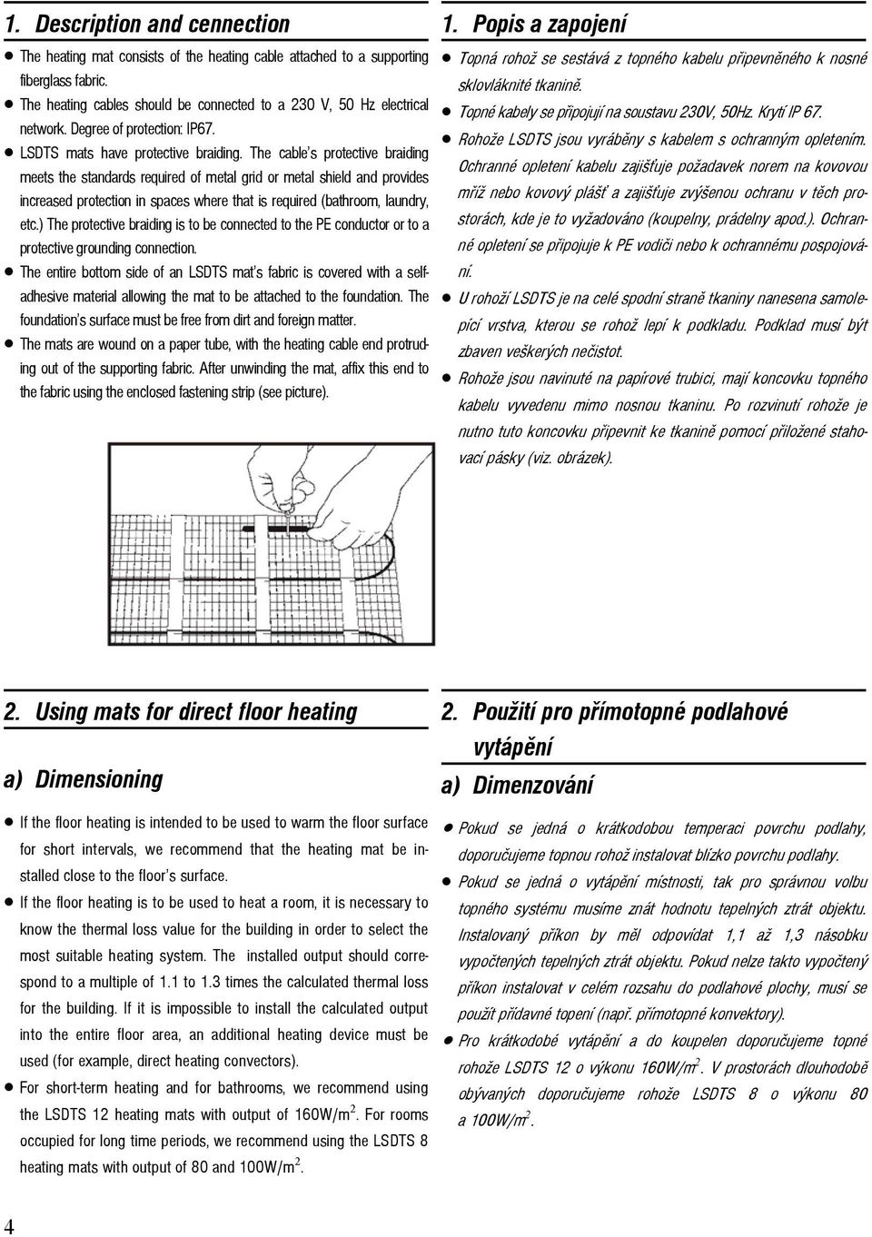 The cable s protective braiding meets the standards required of metal grid or metal shield and provides increased protection in spaces where that is required (bathroom, laundry, etc.