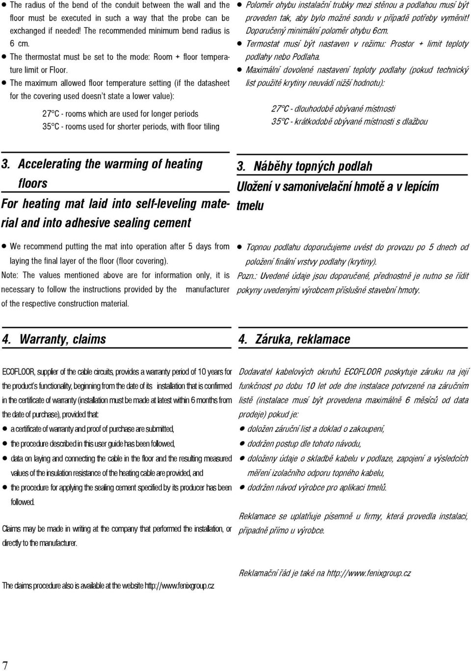 The maximum allowed floor temperature setting (if the datasheet for the covering used doesn t state a lower value): 27 C - rooms which are used for longer periods 35 C - rooms used for shorter