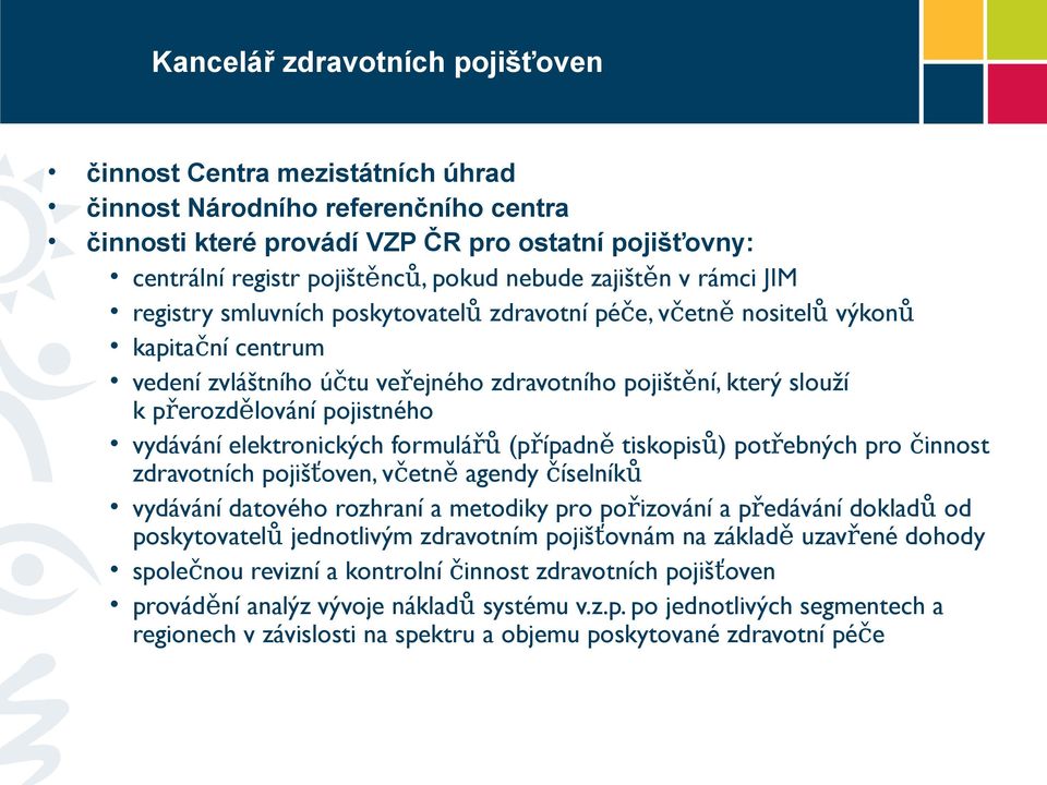 přerozdělování pojistného vydávání elektronických formulářů (případně tiskopisů) potřebných pro činnost zdravotních pojišťoven, včetně agendy číselníků vydávání datového rozhraní a metodiky pro