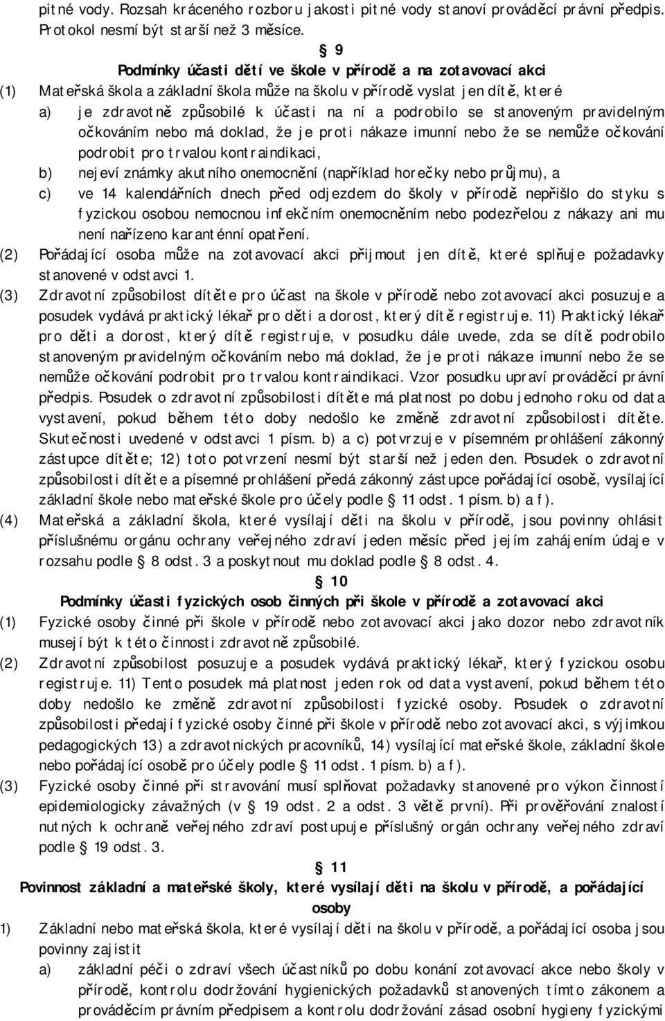 se stanoveným pravidelným očkováním nebo má doklad, že je proti nákaze imunní nebo že se nemůže očkování podrobit pro trvalou kontraindikaci, b) nejeví známky akutního onemocnění (například horečky