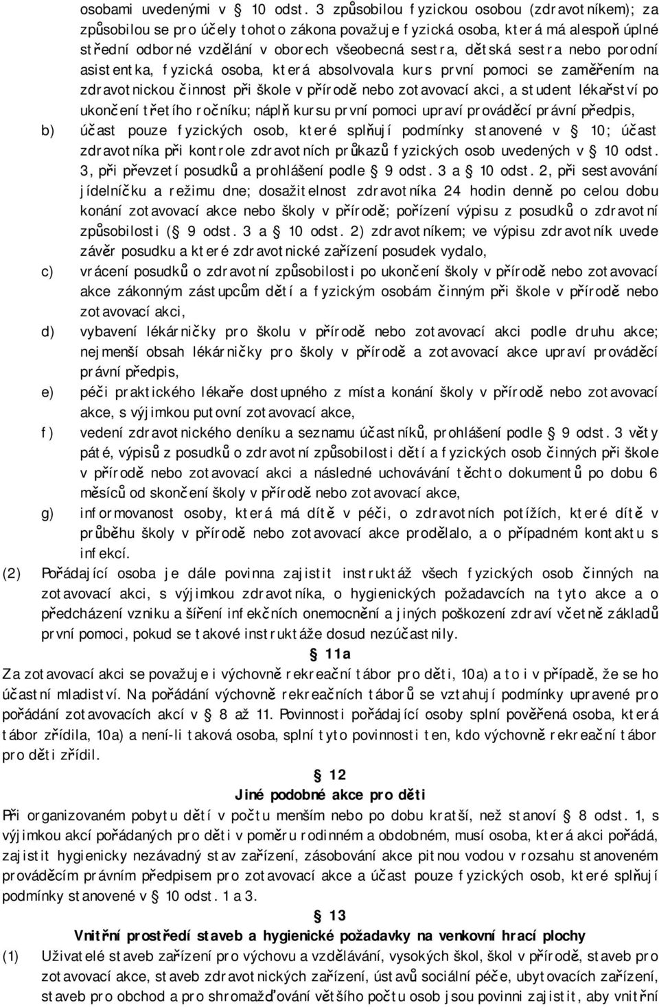 nebo porodní asistentka, fyzická osoba, která absolvovala kurs první pomoci se zaměřením na zdravotnickou činnost při škole v přírodě nebo zotavovací akci, a student lékařství po ukončení třetího