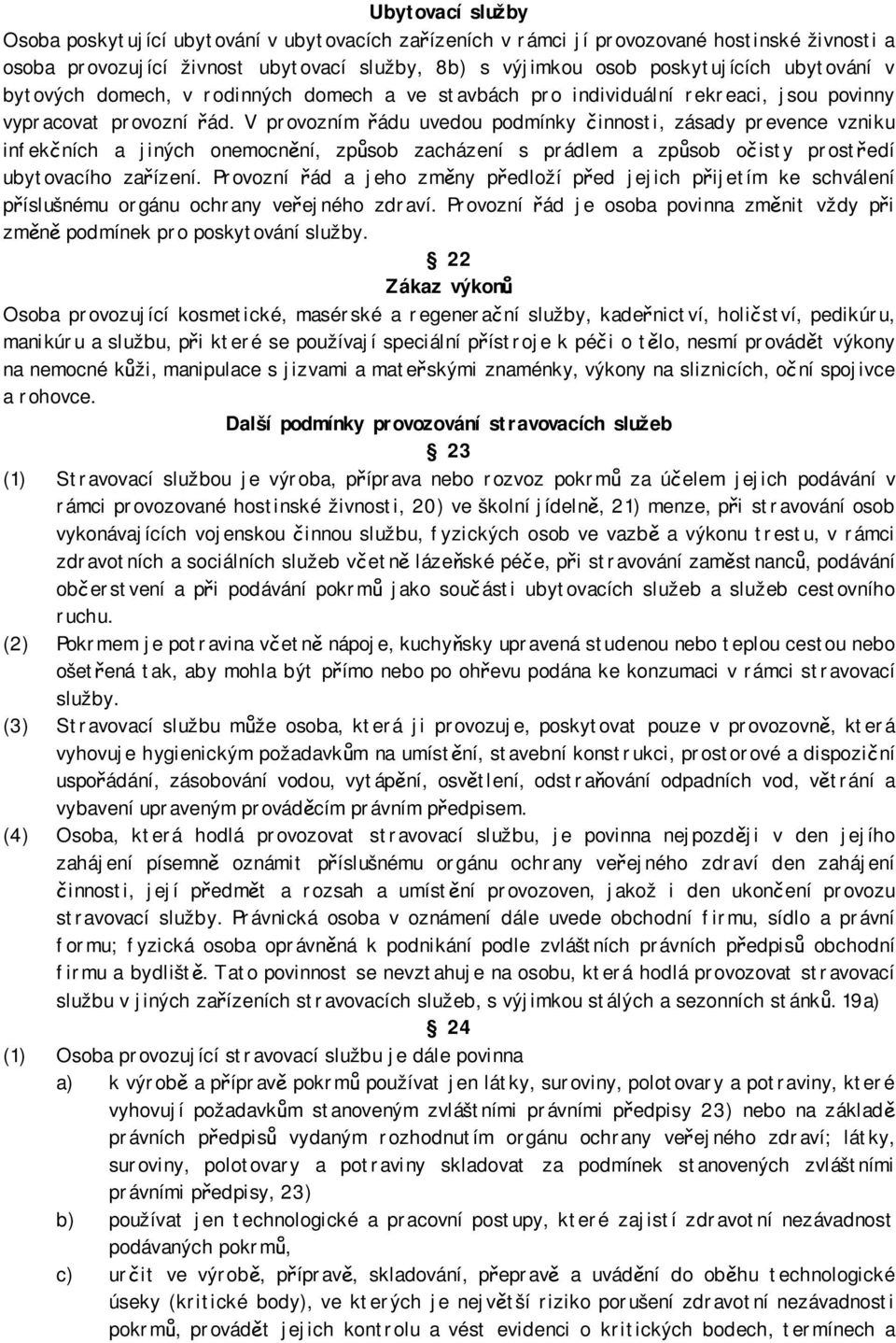 V provozním řádu uvedou podmínky činnosti, zásady prevence vzniku infekčních a jiných onemocnění, způsob zacházení s prádlem a způsob očisty prostředí ubytovacího zařízení.