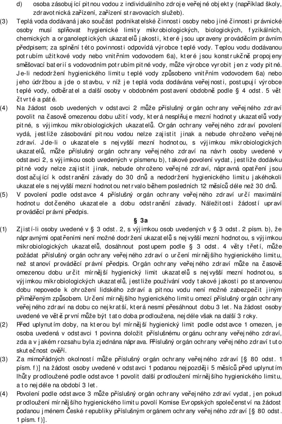 organoleptických ukazatelů jakosti, které jsou upraveny prováděcím právním předpisem; za splnění této povinnosti odpovídá výrobce teplé vody.