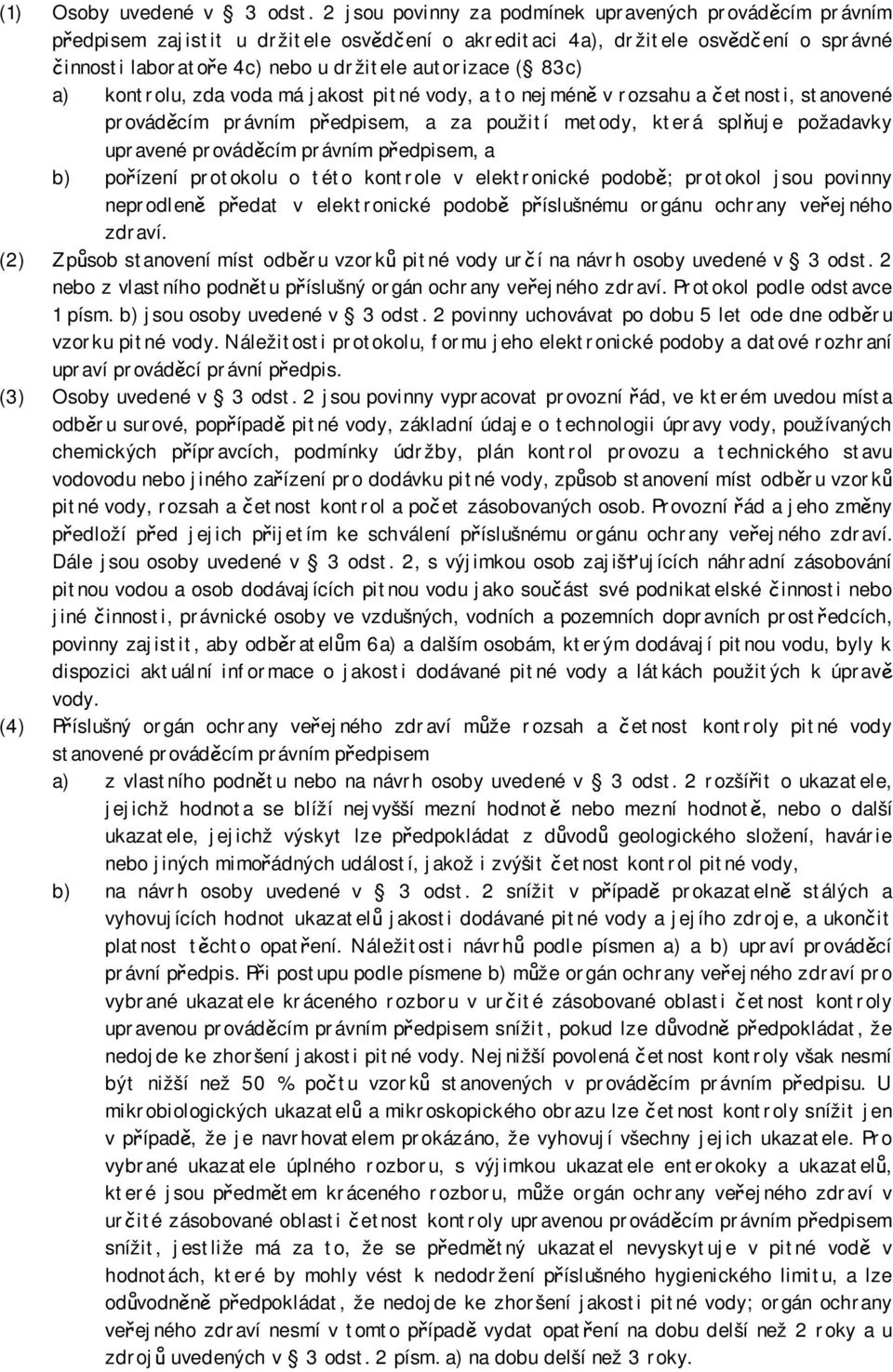 83c) a) kontrolu, zda voda má jakost pitné vody, a to nejméně v rozsahu a četnosti, stanovené prováděcím právním předpisem, a za použití metody, která splňuje požadavky upravené prováděcím právním