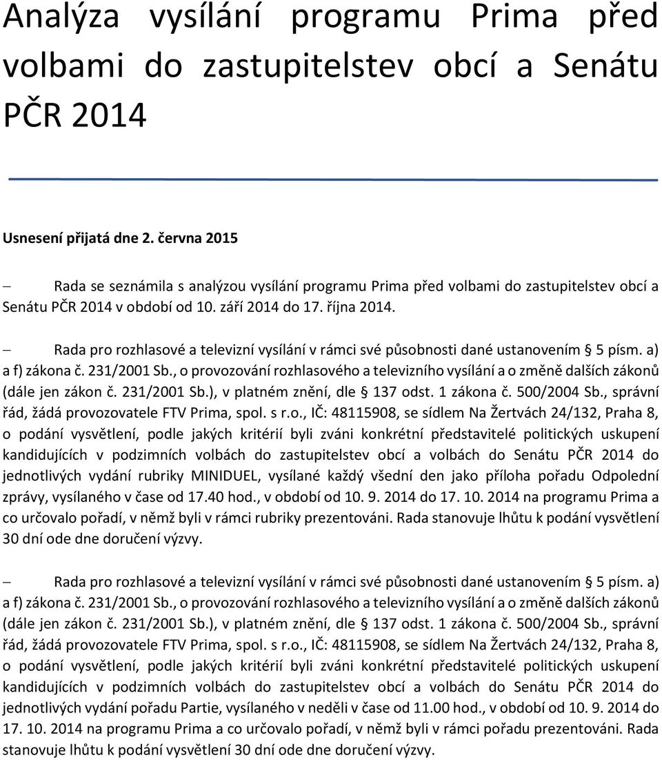 Rada pro rozhlasové a televizní vysílání v rámci své působnosti dané ustanovením 5 písm. a) a f) zákona č. 231/2001 Sb.