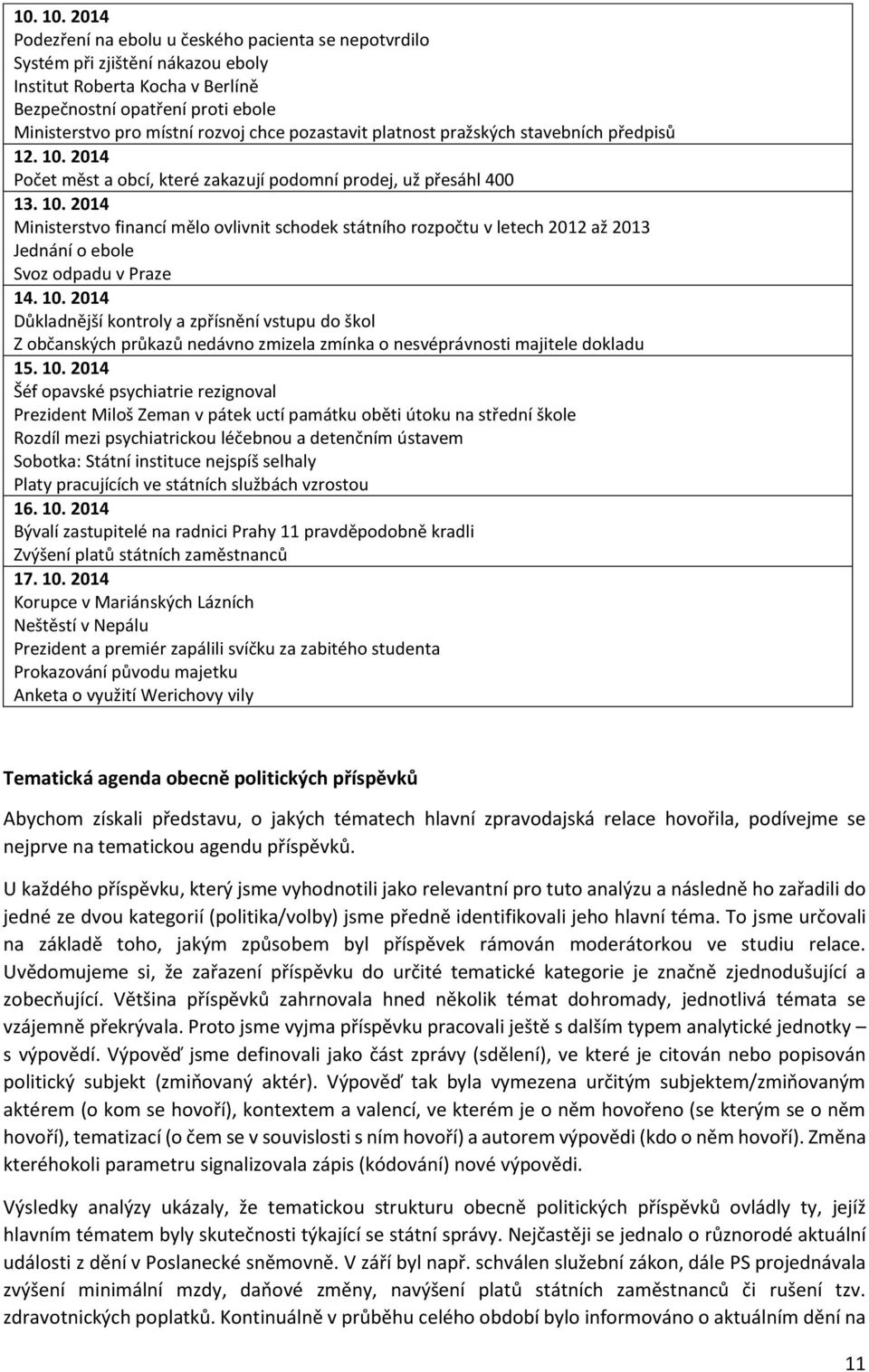 pozastavit platnost pražských stavebních předpisů 12. 10. 2014 Počet měst a obcí, které zakazují podomní prodej, už přesáhl 400 13. 10. 2014 Ministerstvo financí mělo ovlivnit schodek státního rozpočtu v letech 2012 až 2013 Jednání o ebole Svoz odpadu v Praze 14.