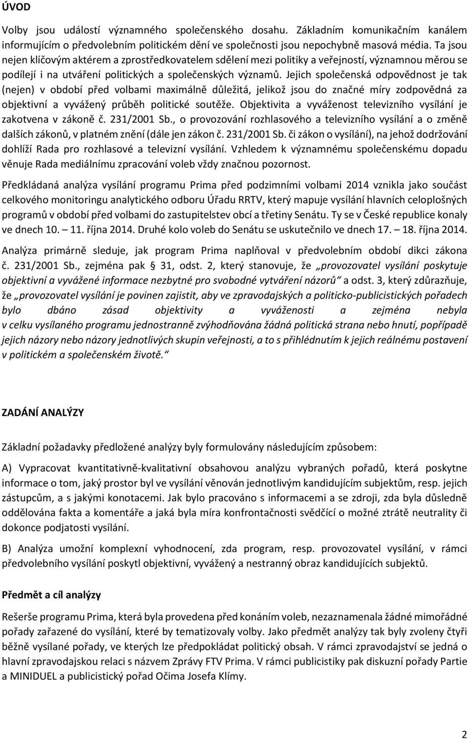 Jejich společenská odpovědnost je tak (nejen) v období před volbami maximálně důležitá, jelikož jsou do značné míry zodpovědná za objektivní a vyvážený průběh politické soutěže.