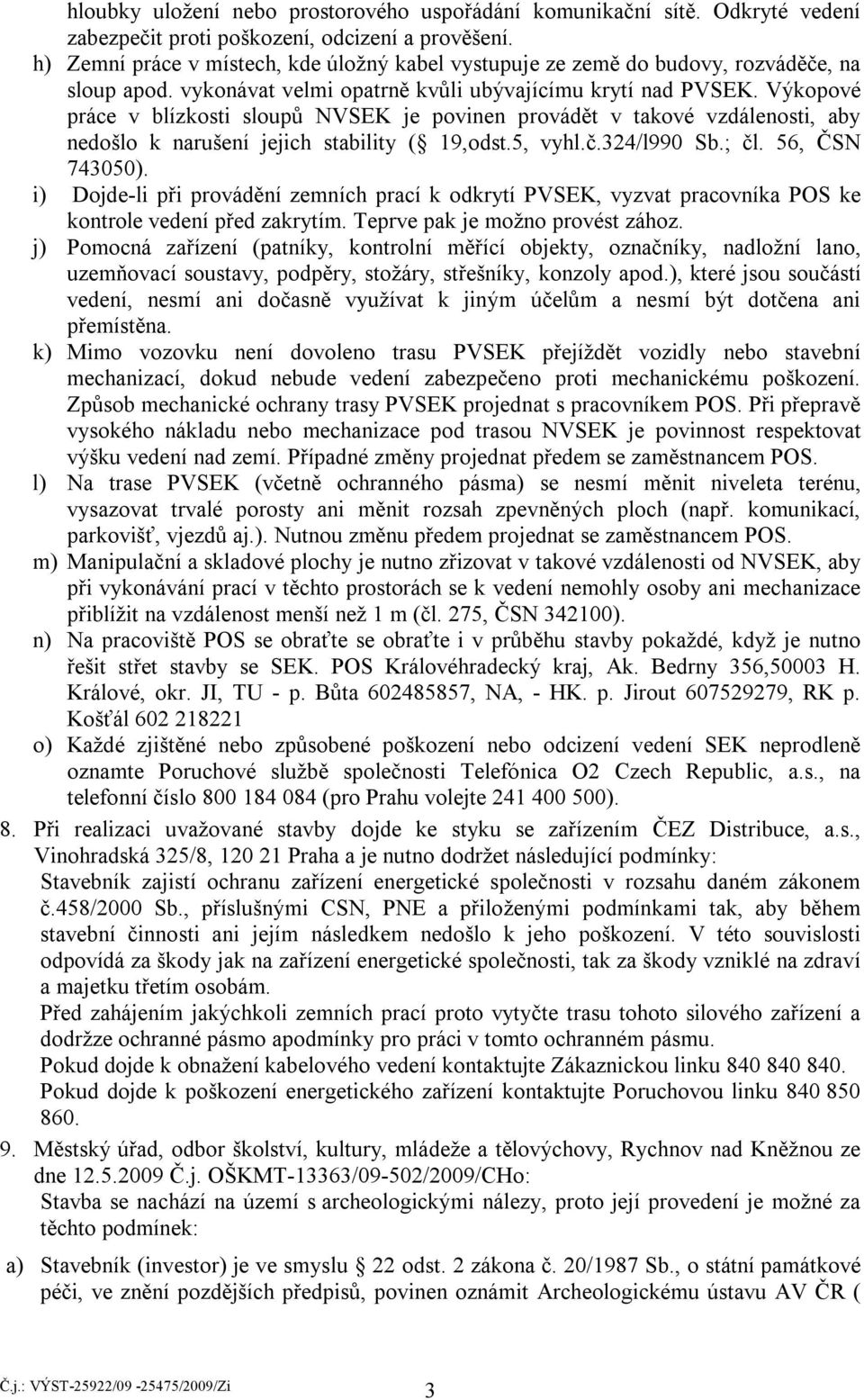 Výkopové práce v blízkosti sloupů NVSEK je povinen provádět v takové vzdálenosti, aby nedošlo k narušení jejich stability ( 19,odst.5, vyhl.č.324/l990 Sb.; čl. 56, ČSN 743050).