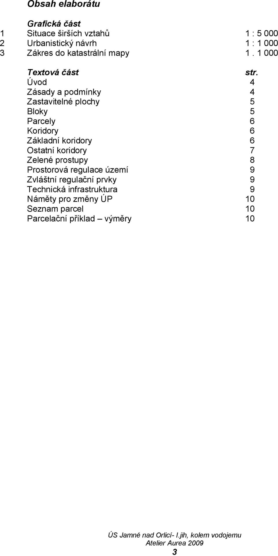 Úvod 4 Zásady a podmínky 4 Zastavitelné plochy 5 Bloky 5 Parcely 6 Koridory 6 Základní koridory 6 Ostatní