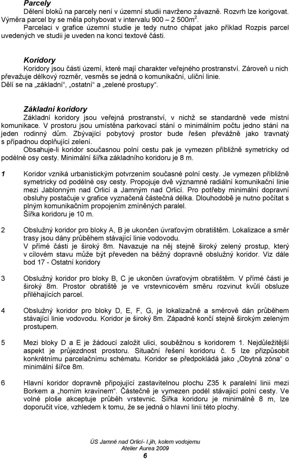 Koridory Koridory jsou části území, které mají charakter veřejného prostranství. Zároveň u nich převažuje délkový rozměr, vesměs se jedná o komunikační, uliční linie.