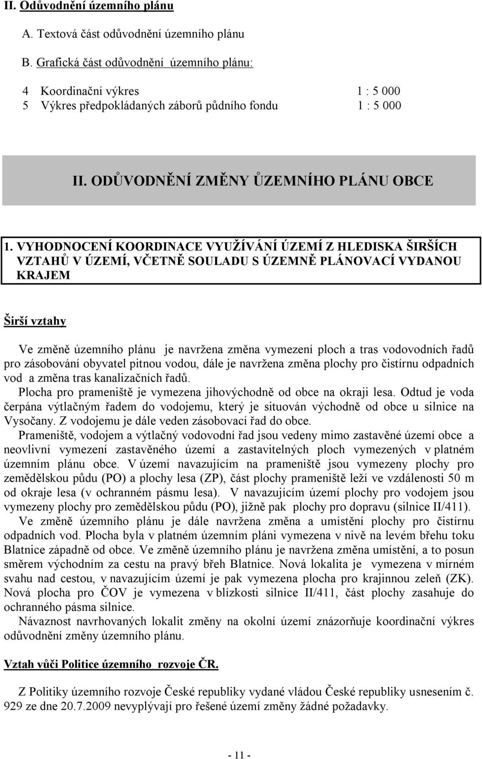 VYHODNOCENÍ KOORDINACE VYUŽÍVÁNÍ ÚZEMÍ Z HLEDISKA ŠIRŠÍCH VZTAHŮ V ÚZEMÍ, VČETNĚ SOULADU S ÚZEMNĚ PLÁNOVACÍ VYDANOU KRAJEM Širší vztahy Ve změně územního plánu je navržena změna vymezení ploch a tras