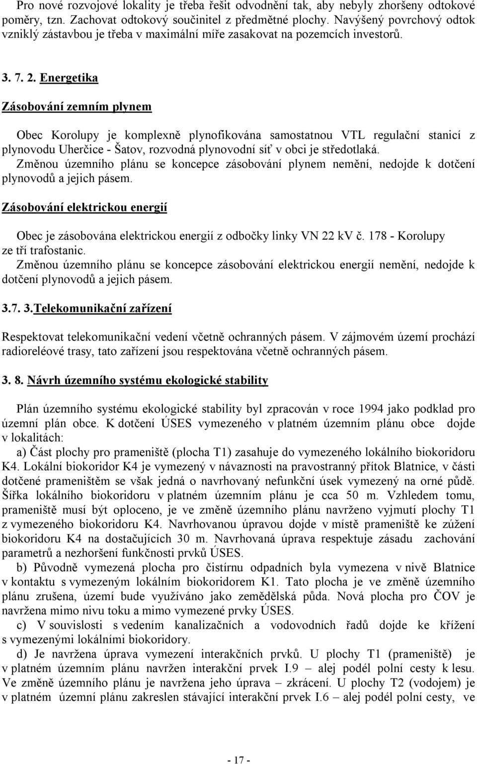 Energetika Zásobování zemním plynem Obec Korolupy je komplexně plynofikována samostatnou VTL regulační stanicí z plynovodu Uherčice - Šatov, rozvodná plynovodní síť v obci je středotlaká.