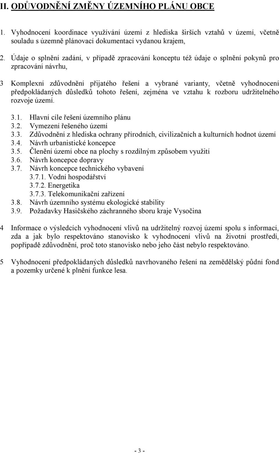 důsledků tohoto řešení, zejména ve vztahu k rozboru udržitelného rozvoje území. 3.1. Hlavní cíle řešení územního plánu 3.2. Vymezení řešeného území 3.3. Zdůvodnění z hlediska ochrany přírodních, civilizačních a kulturních hodnot území 3.