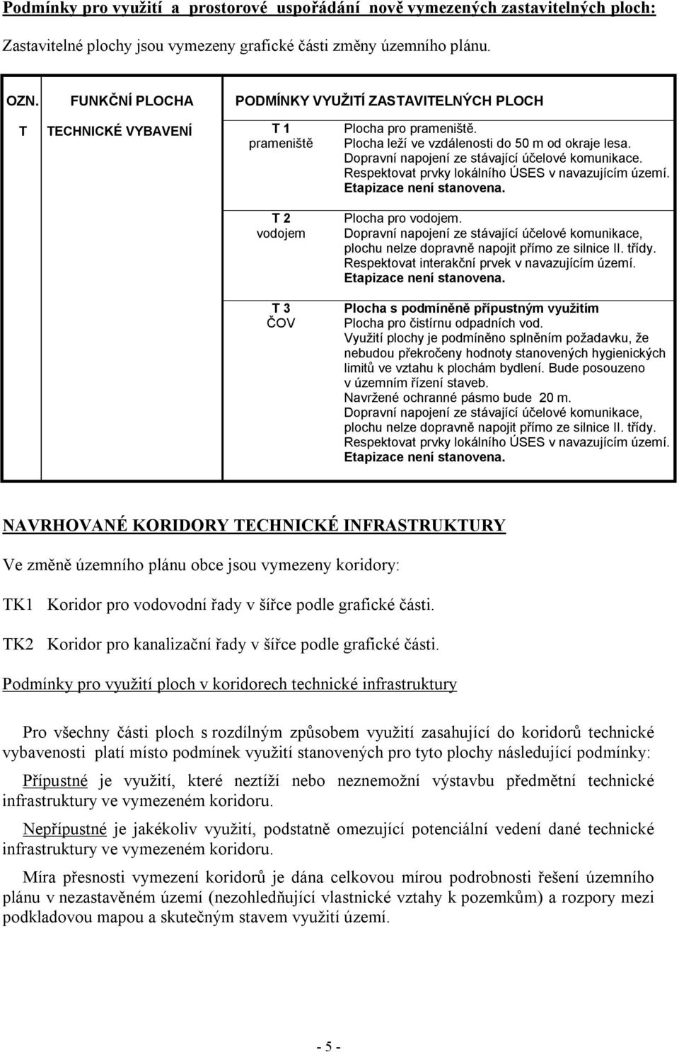 Dopravní napojení ze stávající účelové komunikace. Respektovat prvky lokálního ÚSES v navazujícím území. Etapizace není stanovena. Plocha pro vodojem.