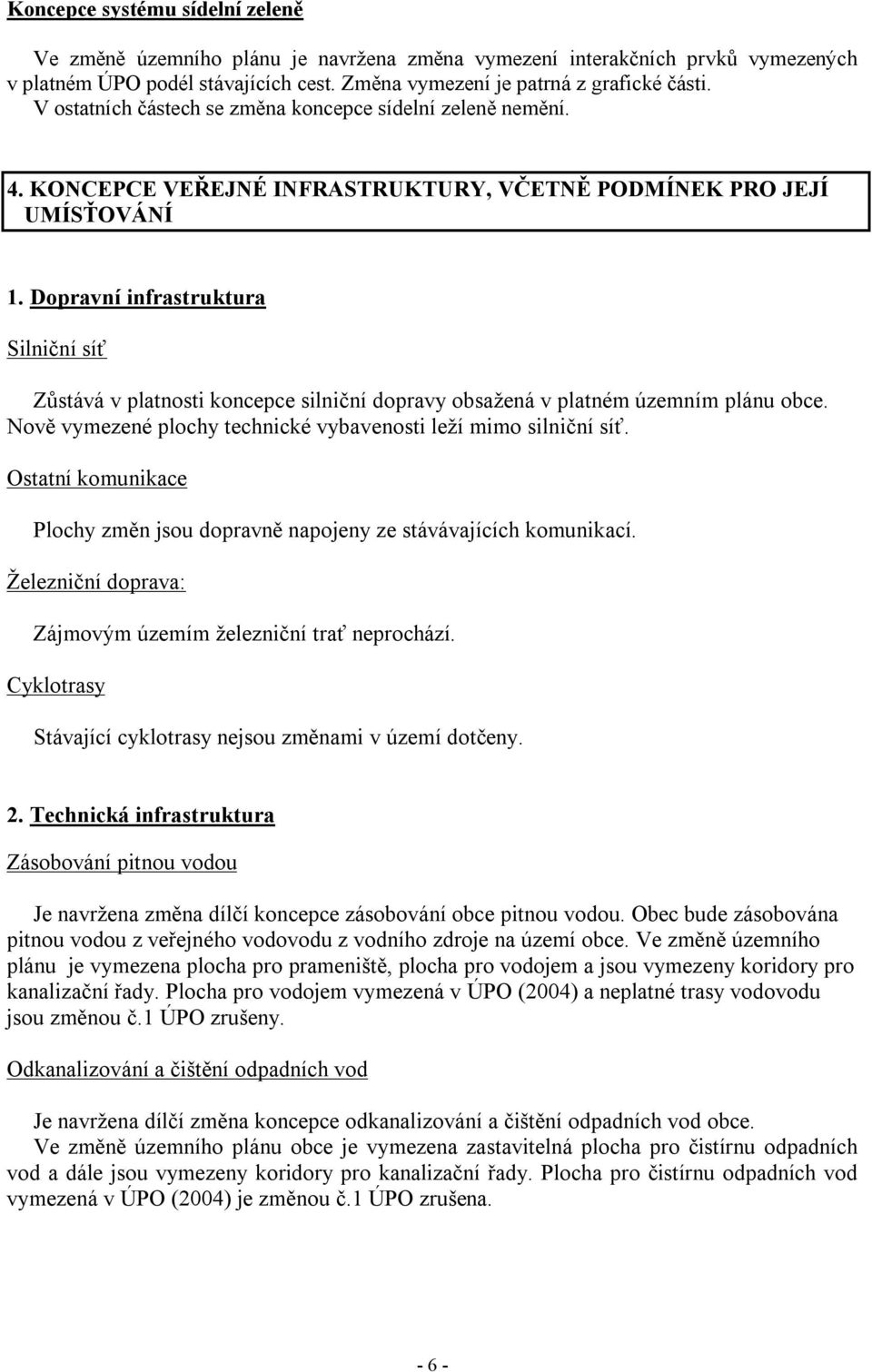 Dopravní infrastruktura Silniční síť Zůstává v platnosti koncepce silniční dopravy obsažená v platném územním plánu obce. Nově vymezené plochy technické vybavenosti leží mimo silniční síť.