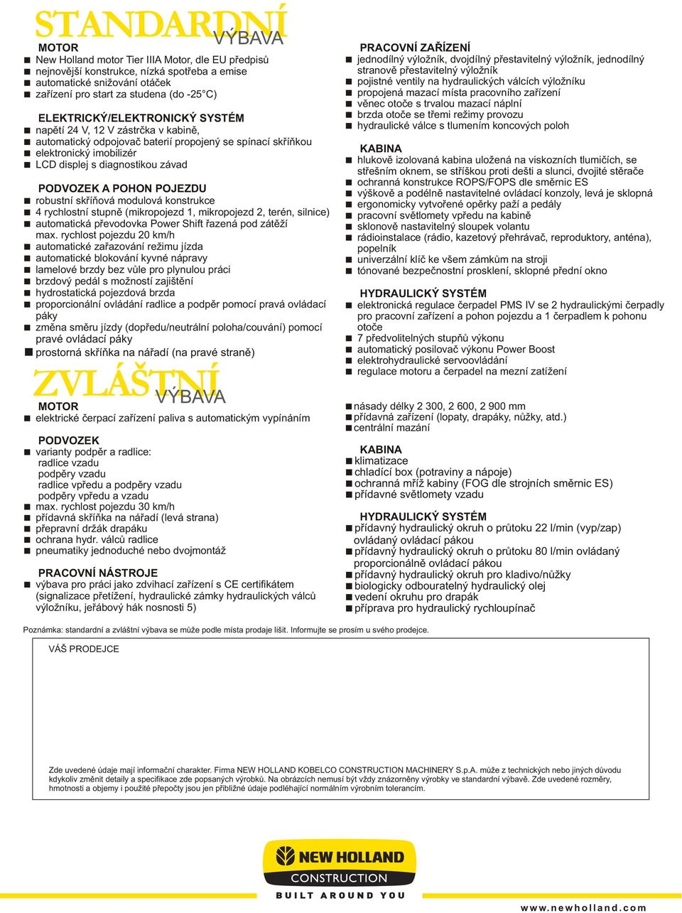 POHON POJEZDU robustní skøíòová modulová konstrukce 4 rychlostní stupnì (mikropojezd 1, mikropojezd 2, terén, silnice) automatická pøevodovka Power Shift øazená pod zátìží max.